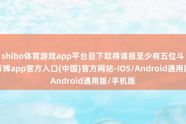 shibo体育游戏app平台目下取得谍报至少有五位斗尊镇守-万博app官方入口(中国)官方网站-IOS/Android通用版/手机版