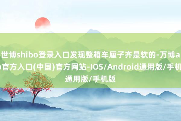 世博shibo登录入口发现整箱车厘子齐是软的-万博app官方入口(中国)官方网站-IOS/Android通用版/手机版