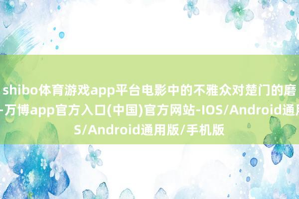 shibo体育游戏app平台电影中的不雅众对楚门的磨折无微不至-万博app官方入口(中国)官方网站-IOS/Android通用版/手机版