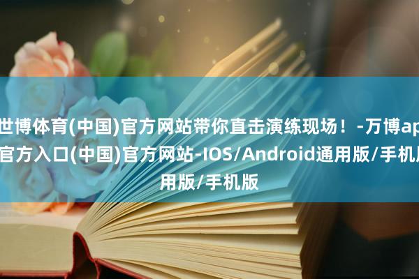 世博体育(中国)官方网站带你直击演练现场！-万博app官方入口(中国)官方网站-IOS/Android通用版/手机版