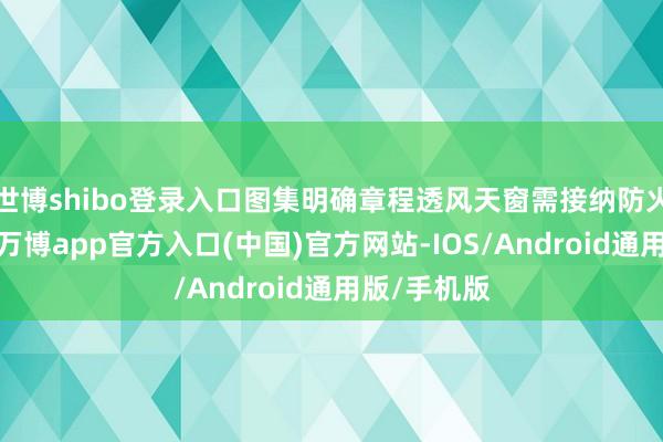 世博shibo登录入口图集明确章程透风天窗需接纳防火型采光板-万博app官方入口(中国)官方网站-IOS/Android通用版/手机版