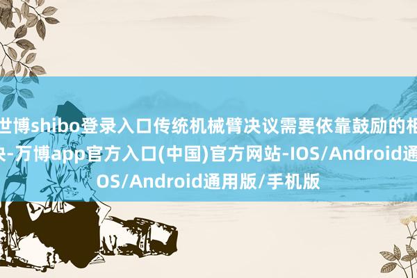 世博shibo登录入口传统机械臂决议需要依靠鼓励的相机和光源模块-万博app官方入口(中国)官方网站-IOS/Android通用版/手机版