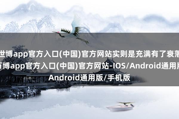 世博app官方入口(中国)官方网站实则是充满有了衰落和恇怯-万博app官方入口(中国)官方网站-IOS/Android通用版/手机版