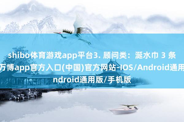 shibo体育游戏app平台3. 顾问类：涎水巾 3 条（防吐奶-万博app官方入口(中国)官方网站-IOS/Android通用版/手机版