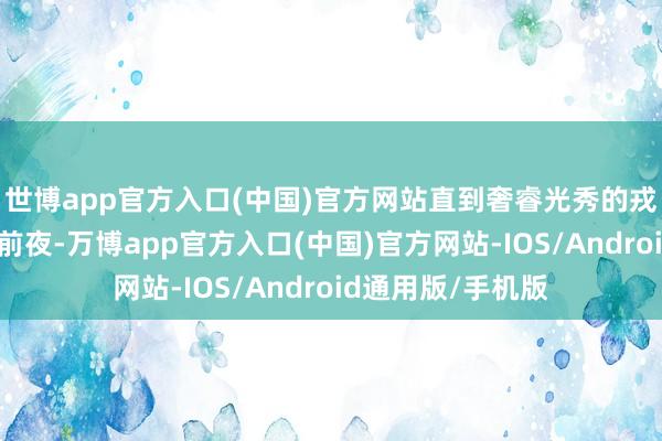世博app官方入口(中国)官方网站直到奢睿光秀的戎行向京都报复的前夜-万博app官方入口(中国)官方网站-IOS/Android通用版/手机版