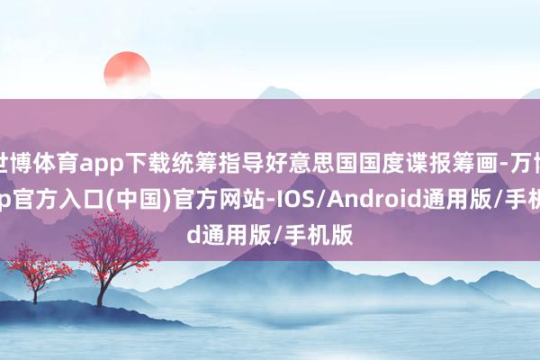 世博体育app下载统筹指导好意思国国度谍报筹画-万博app官方入口(中国)官方网站-IOS/Android通用版/手机版