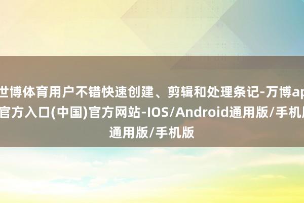 世博体育用户不错快速创建、剪辑和处理条记-万博app官方入口(中国)官方网站-IOS/Android通用版/手机版