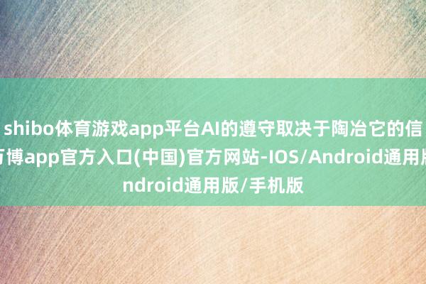 shibo体育游戏app平台AI的遵守取决于陶冶它的信息质地-万博app官方入口(中国)官方网站-IOS/Android通用版/手机版