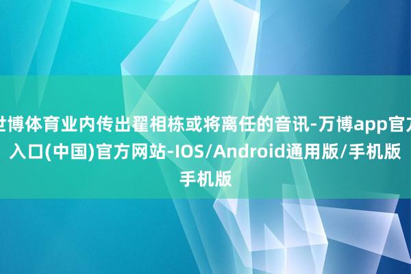 世博体育业内传出翟相栋或将离任的音讯-万博app官方入口(中国)官方网站-IOS/Android通用版/手机版