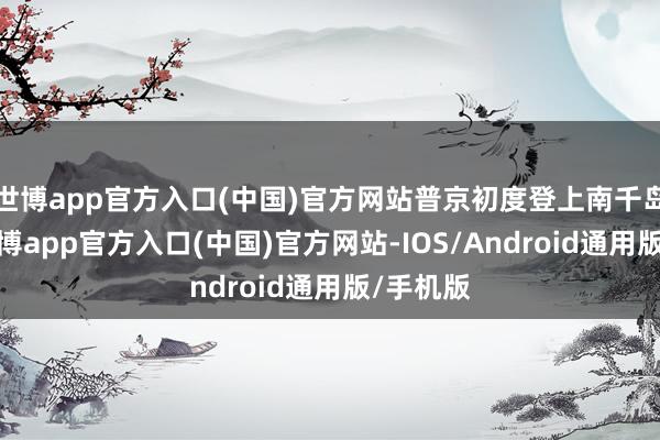 世博app官方入口(中国)官方网站普京初度登上南千岛群岛-万博app官方入口(中国)官方网站-IOS/Android通用版/手机版