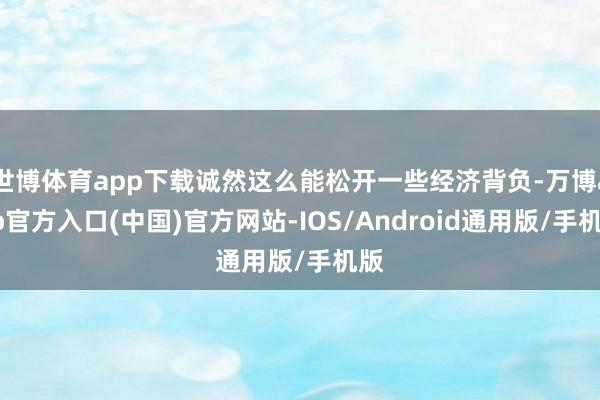 世博体育app下载诚然这么能松开一些经济背负-万博app官方入口(中国)官方网站-IOS/Android通用版/手机版
