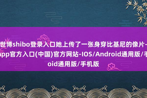 世博shibo登录入口她上传了一张身穿比基尼的像片-万博app官方入口(中国)官方网站-IOS/Android通用版/手机版