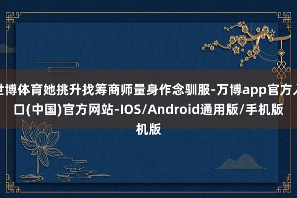 世博体育她挑升找筹商师量身作念驯服-万博app官方入口(中国)官方网站-IOS/Android通用版/手机版